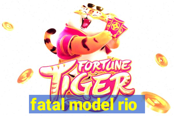 fatal model rio